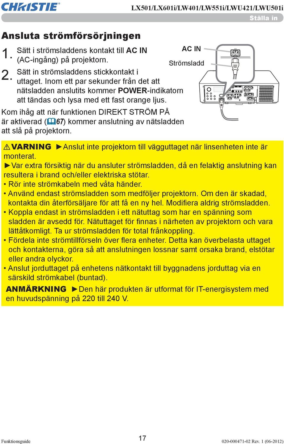 Kom ihåg att när funktionen DIREKT STRÖM PÅ är aktiverad ( 67) kommer anslutning av nätsladden att slå på projektorn.