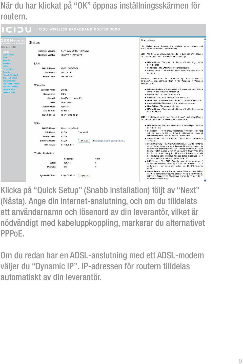 Ange din Internet-anslutning, och om du tilldelats ett användarnamn och lösenord av din leverantör, vilket är