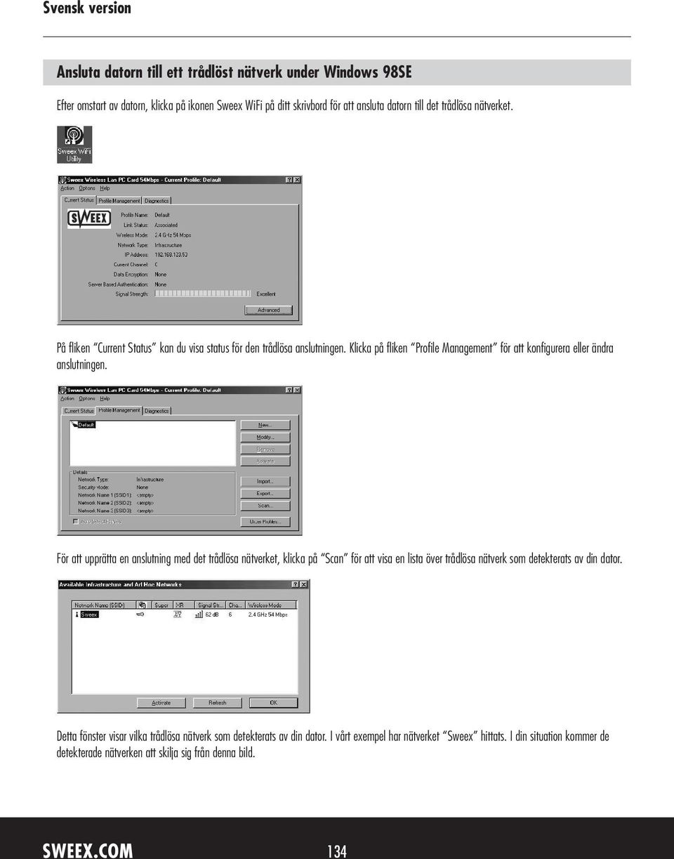 För att upprätta en anslutning med det trådlösa nätverket, klicka på Scan för att visa en lista över trådlösa nätverk som detekterats av din dator.