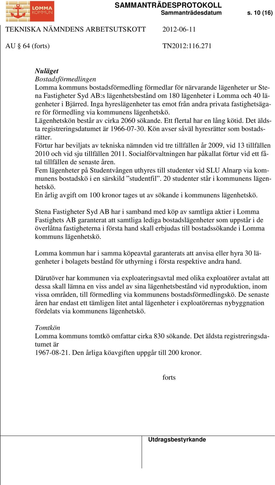 Bjärred. Inga hyreslägenheter tas emot från andra privata fastighetsägare för förmedling via kommunens lägenhetskö. Lägenhetskön består av cirka 2060 sökande. Ett flertal har en lång kötid.