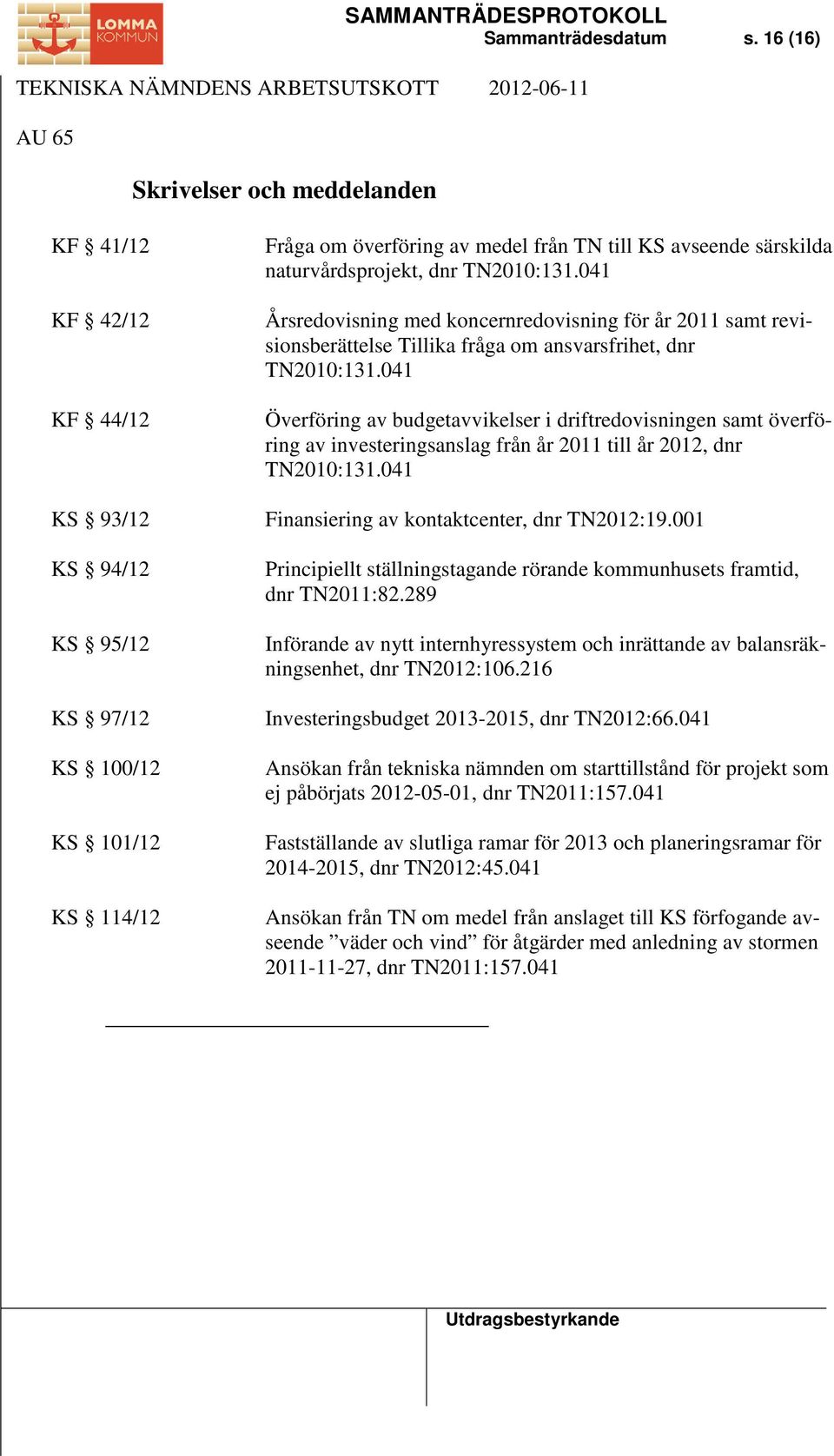 naturvårdsprojekt, dnr TN2010:131.041 Årsredovisning med koncernredovisning för år 2011 samt revisionsberättelse Tillika fråga om ansvarsfrihet, dnr TN2010:131.