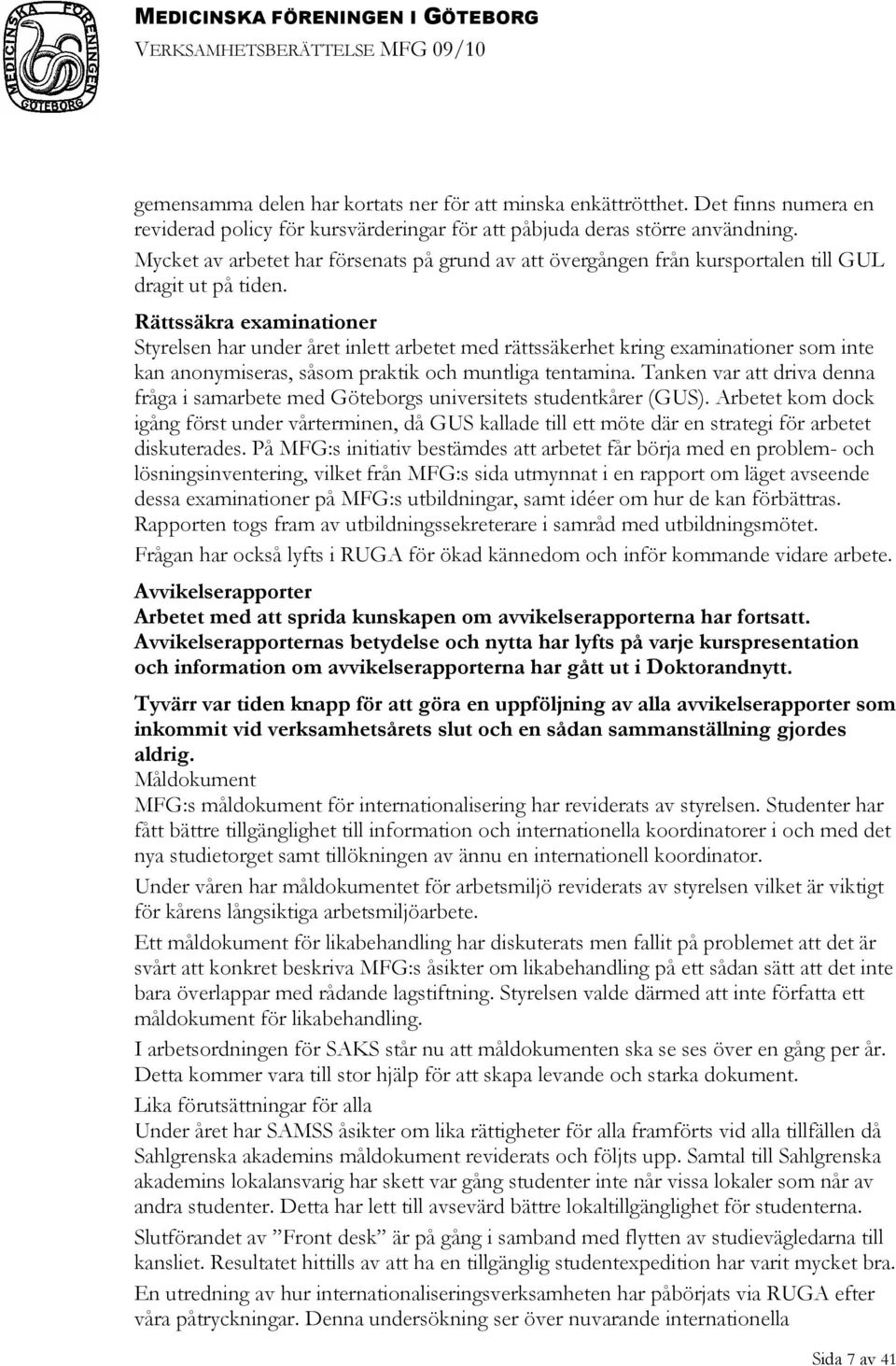 Rättssäkra examinationer Styrelsen har under året inlett arbetet med rättssäkerhet kring examinationer som inte kan anonymiseras, såsom praktik och muntliga tentamina.