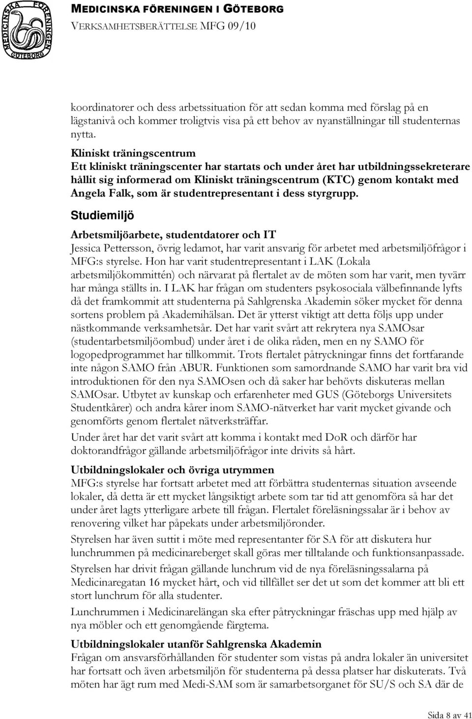 Kliniskt träningscentrum Ett kliniskt träningscenter har startats och under året har utbildningssekreterare hållit sig informerad om Kliniskt träningscentrum (KTC) genom kontakt med Angela Falk, som