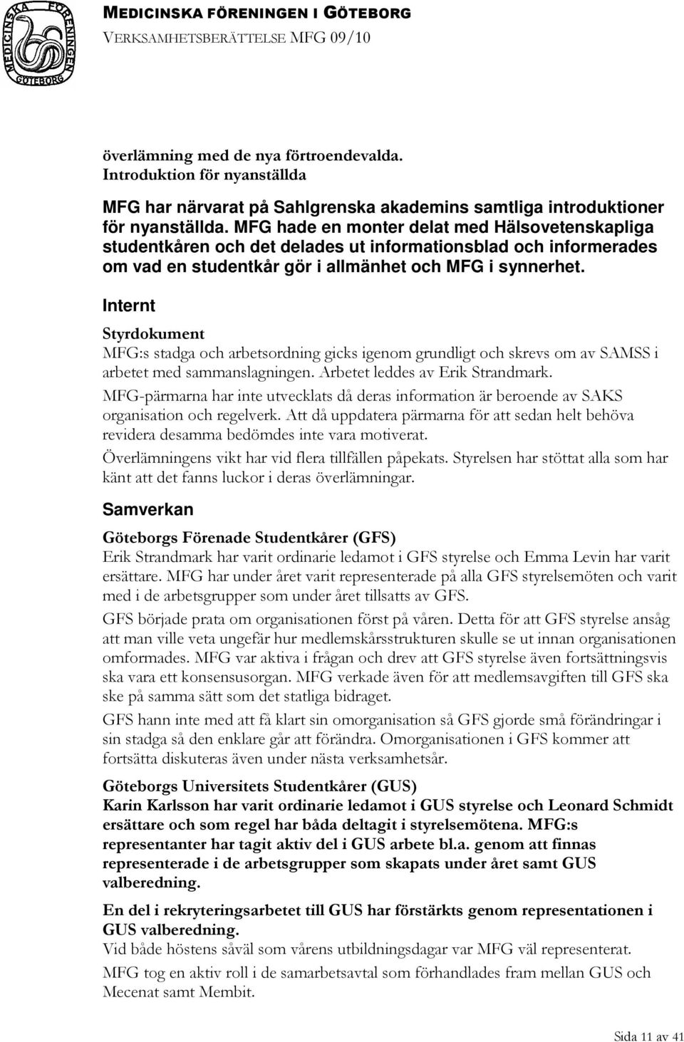 Internt Styrdokument MFG:s stadga och arbetsordning gicks igenom grundligt och skrevs om av SAMSS i arbetet med sammanslagningen. Arbetet leddes av Erik Strandmark.