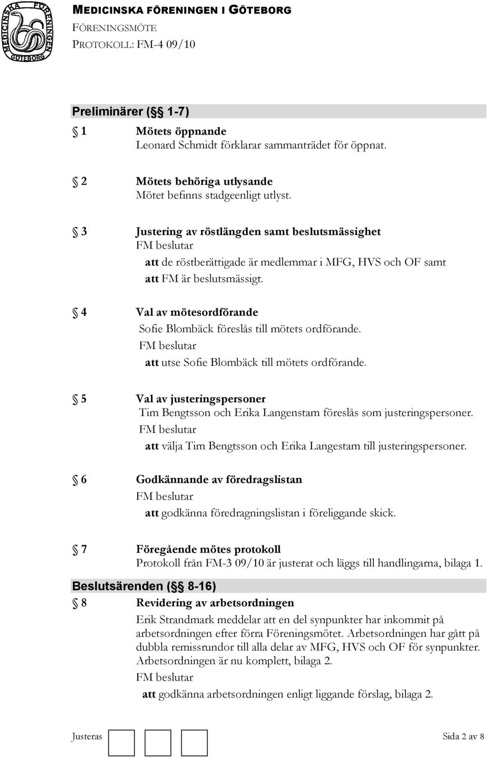 4 Val av mötesordförande Sofie Blombäck föreslås till mötets ordförande. FM beslutar att utse Sofie Blombäck till mötets ordförande.