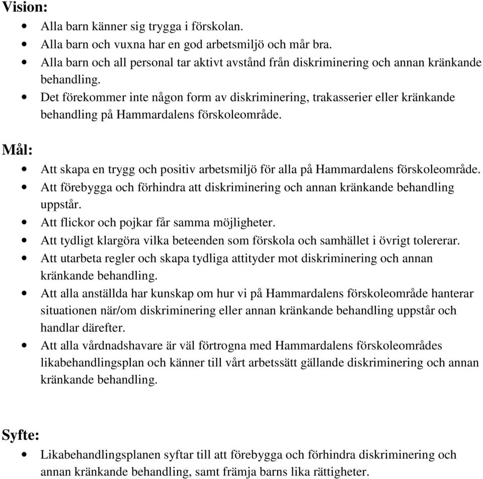 Det förekommer inte någon form av diskriminering, trakasserier eller kränkande behandling på Hammardalens förskoleområde.