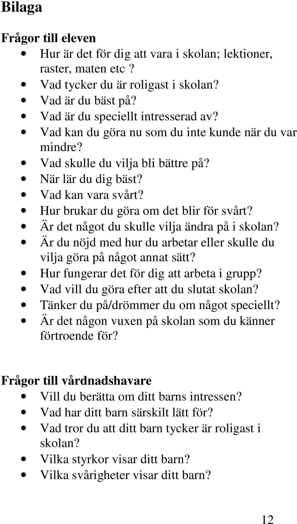 Är det något du skulle vilja ändra på i skolan? Är du nöjd med hur du arbetar eller skulle du vilja göra på något annat sätt? Hur fungerar det för dig att arbeta i grupp?