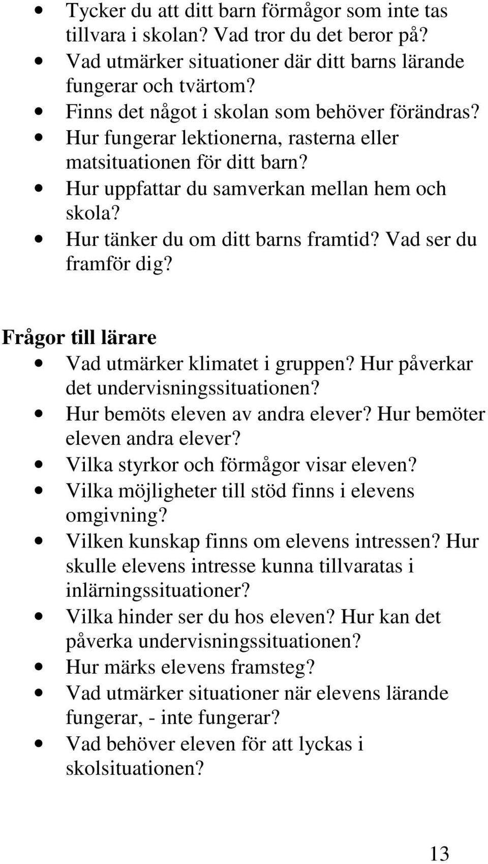 Hur tänker du om ditt barns framtid? Vad ser du framför dig? Frågor till lärare Vad utmärker klimatet i gruppen? Hur påverkar det undervisningssituationen? Hur bemöts eleven av andra elever?