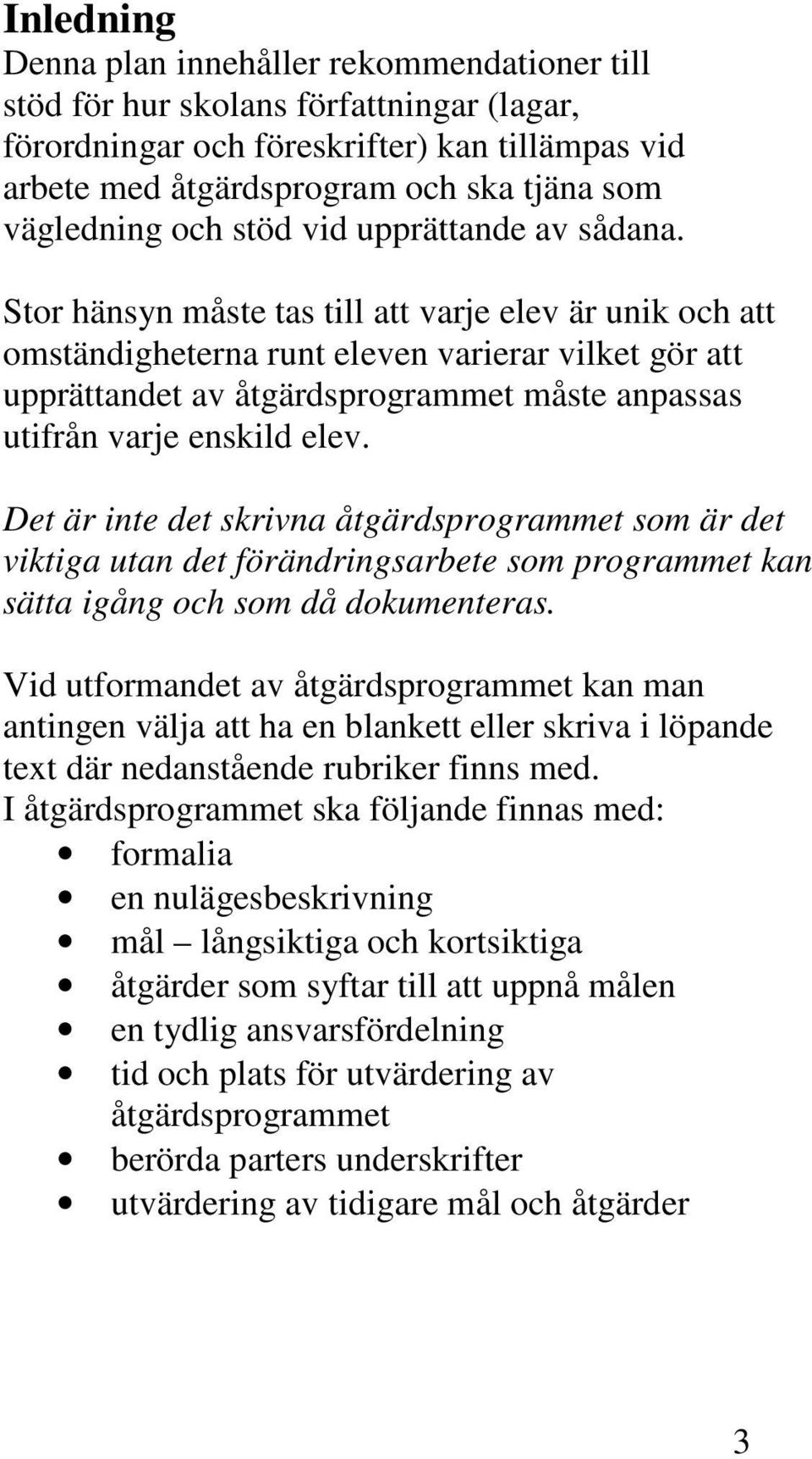 Stor hänsyn måste tas till att varje elev är unik och att omständigheterna runt eleven varierar vilket gör att upprättandet av åtgärdsprogrammet måste anpassas utifrån varje enskild elev.