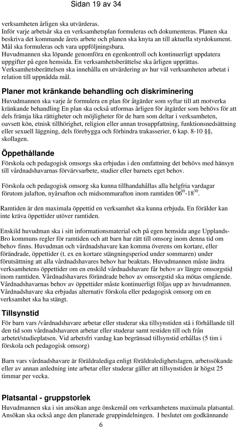 Huvudmannen ska löpande genomföra en egenkontroll och kontinuerligt uppdatera uppgifter på egen hemsida. En verksamhetsberättelse ska årligen upprättas.