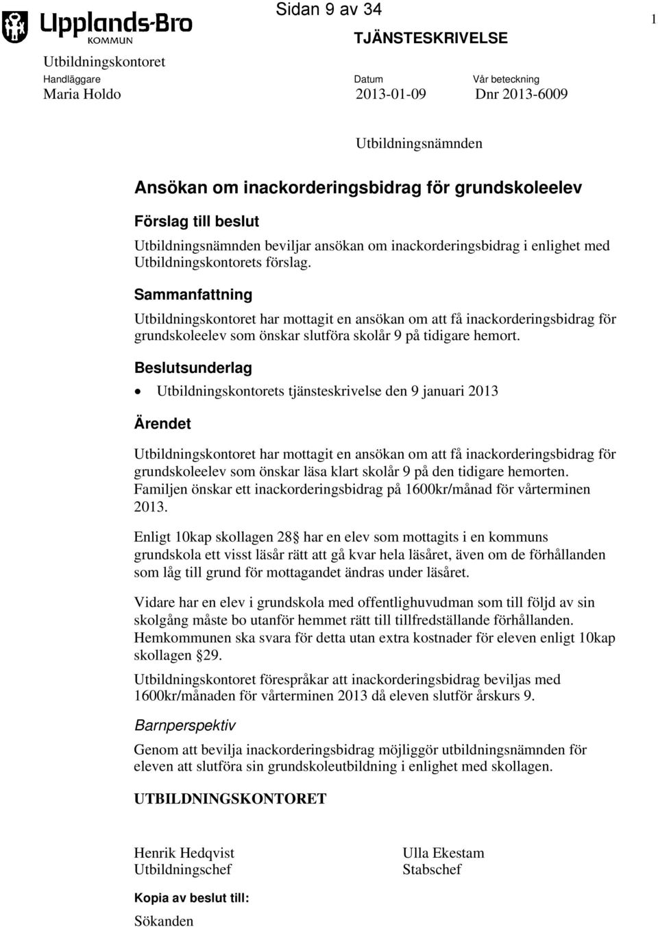 Sammanfattning Utbildningskontoret har mottagit en ansökan om att få inackorderingsbidrag för grundskoleelev som önskar slutföra skolår 9 på tidigare hemort.