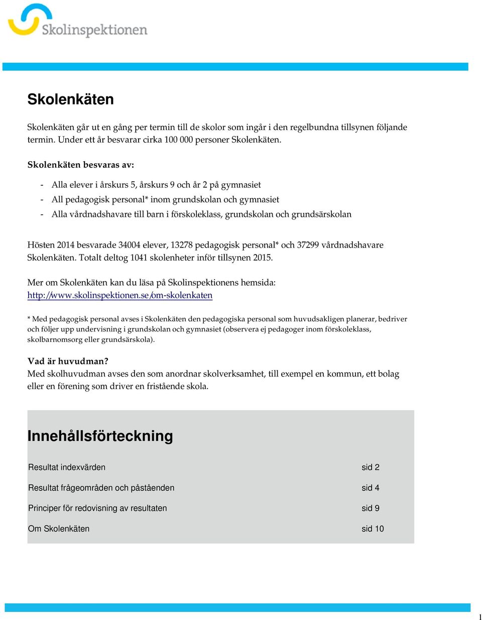 grundsärskolan Hösten 2014 besvarade 34004 elever, 13278 pedagogisk personal* och 37299 vårdnadshavare Skolenkäten Totalt deltog 1041 skolenheter inför tillsynen 2015 Mer om Skolenkäten kan du läsa