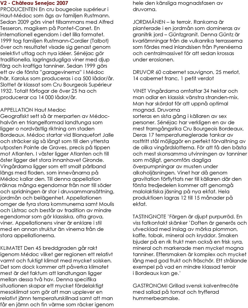 Sénéjac gör traditionella, lagringsdugliga viner med djup färg och kraftiga tanniner. Sedan 1999 görs ett av de första garagevinerna i Médoc här, Karolus som produceras i ca 500 lådor/år.