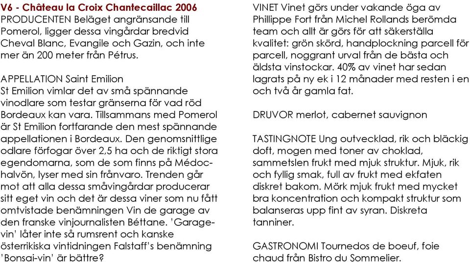 Tillsammans med Pomerol är St Emilion fortfarande den mest spännande appellationen i Bordeaux.