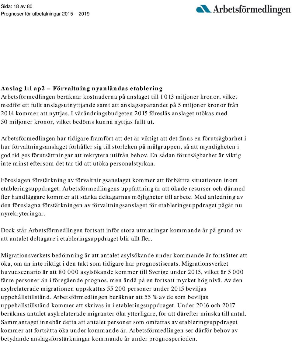 Arbetsförmedlingen har tidigare framfört att det är viktigt att det finns en förutsägbarhet i hur förvaltningsanslaget förhåller sig till storleken på målgruppen, så att myndigheten i god tid ges