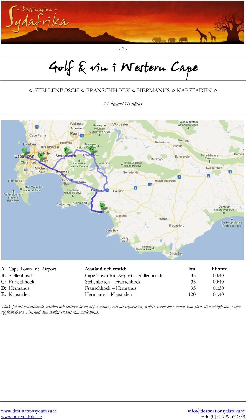 Airport Stellenbosch 35 00:40 C: Franschhoek Stellenbosch Franschhoek 35 00:40 D: Hermanus Franschhoek Hermanus 95 01:30 E: Kapstaden