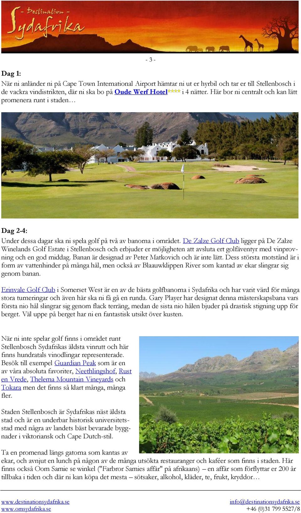 De Zalze Golf Club ligger på De Zalze Winelands Golf Estate i Stellenbosch och erbjuder er möjligheten att avsluta ert golfäventyr med vinprovning och en god middag.