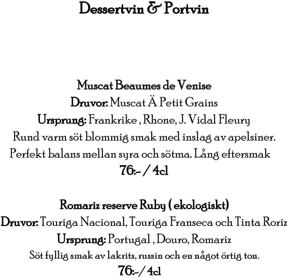 Lång eftersmak 76:- / 4cl Romariz reserve Ruby ( ekologiskt) Druvor: Touriga Nacional, Touriga Franseca och