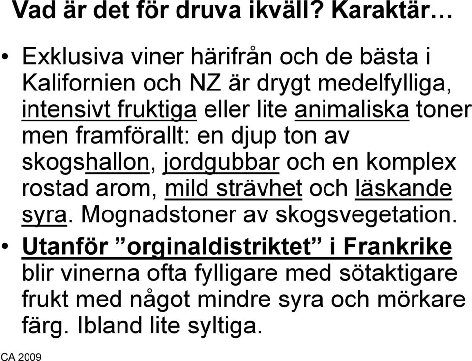 lite animaliska toner men framförallt: en djup ton av skogshallon, jordgubbar och en komplex rostad arom, mild