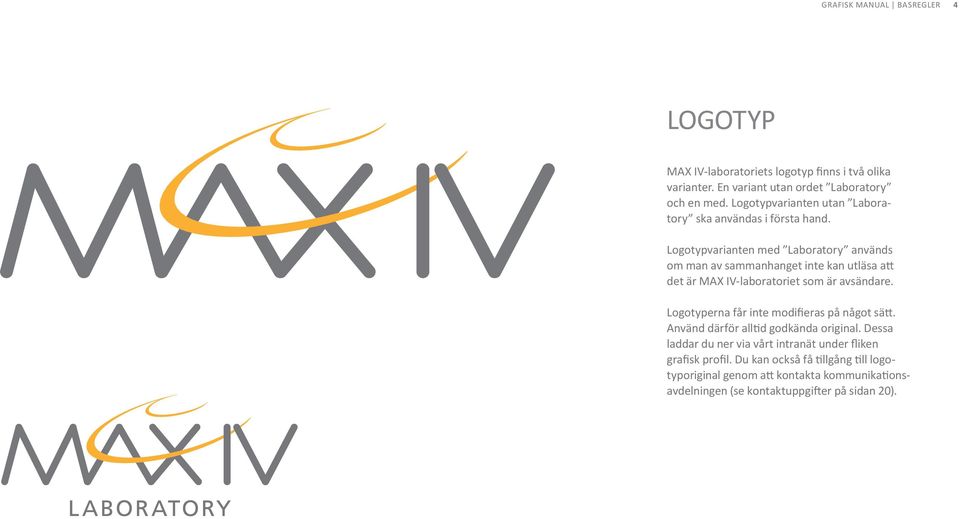 Logotypvarianten med Laboratory används om man av sammanhanget inte kan utläsa att det är MAX IV-laboratoriet som är avsändare.