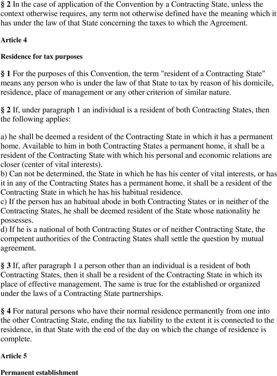 Article 4 Residence for tax purposes 1 For the purposes of this Convention, the term "resident of a Contracting State" means any person who is under the law of that State to tax by reason of his