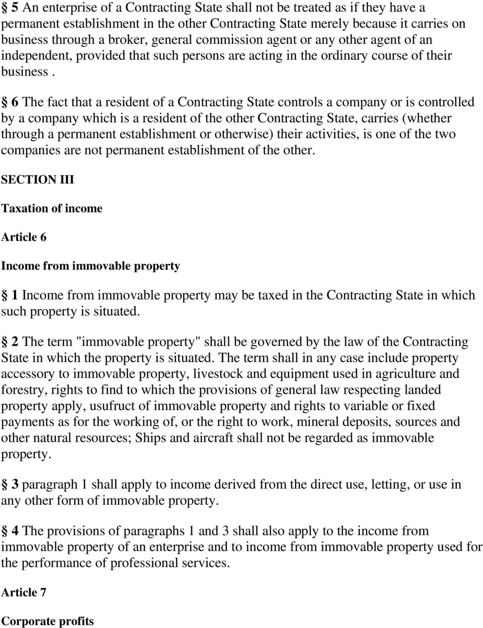 6 The fact that a resident of a Contracting State controls a company or is controlled by a company which is a resident of the other Contracting State, carries (whether through a permanent