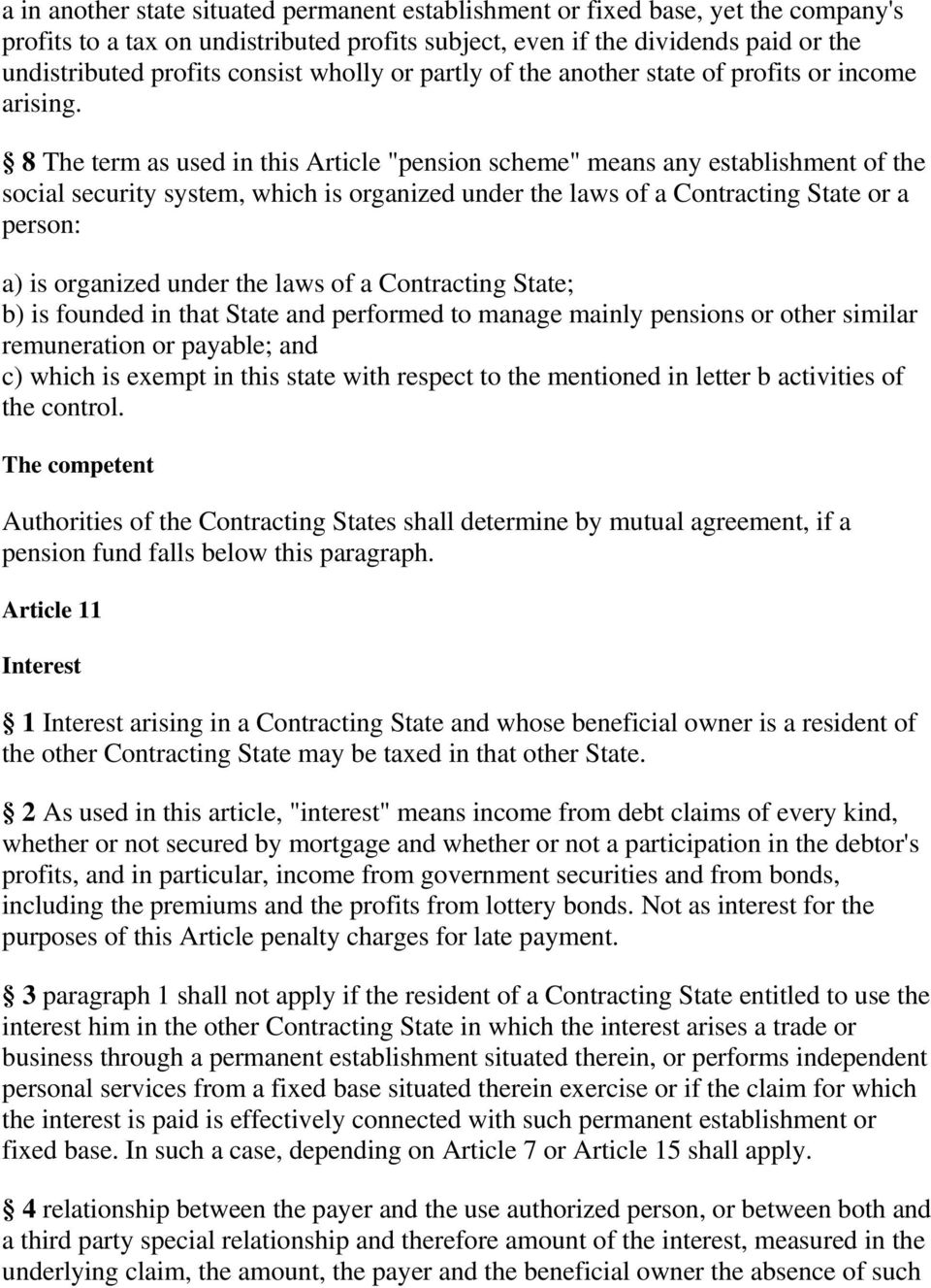 8 The term as used in this Article "pension scheme" means any establishment of the social security system, which is organized under the laws of a Contracting State or a person: a) is organized under