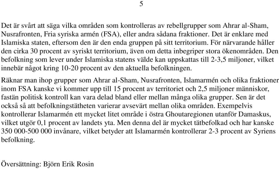 För närvarande håller den cirka 30 procent av syriskt territorium, även om detta inbegriper stora ökenområden.