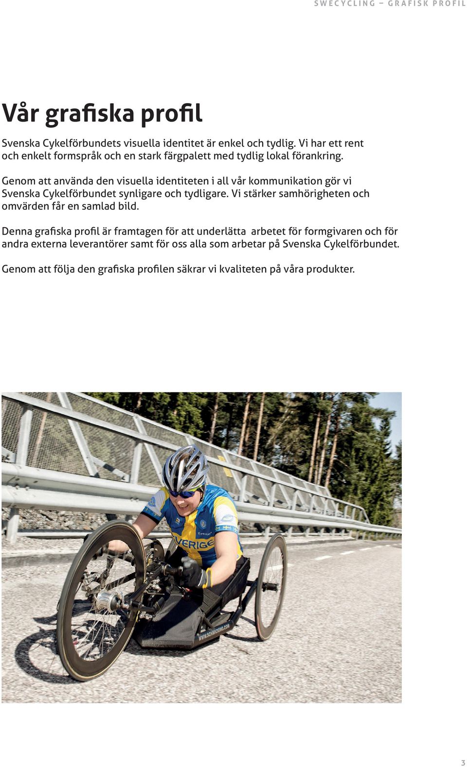 Genom att använda den visuella identiteten i all vår kommunikation gör vi Svenska Cykelförbundet synligare och tydligare.