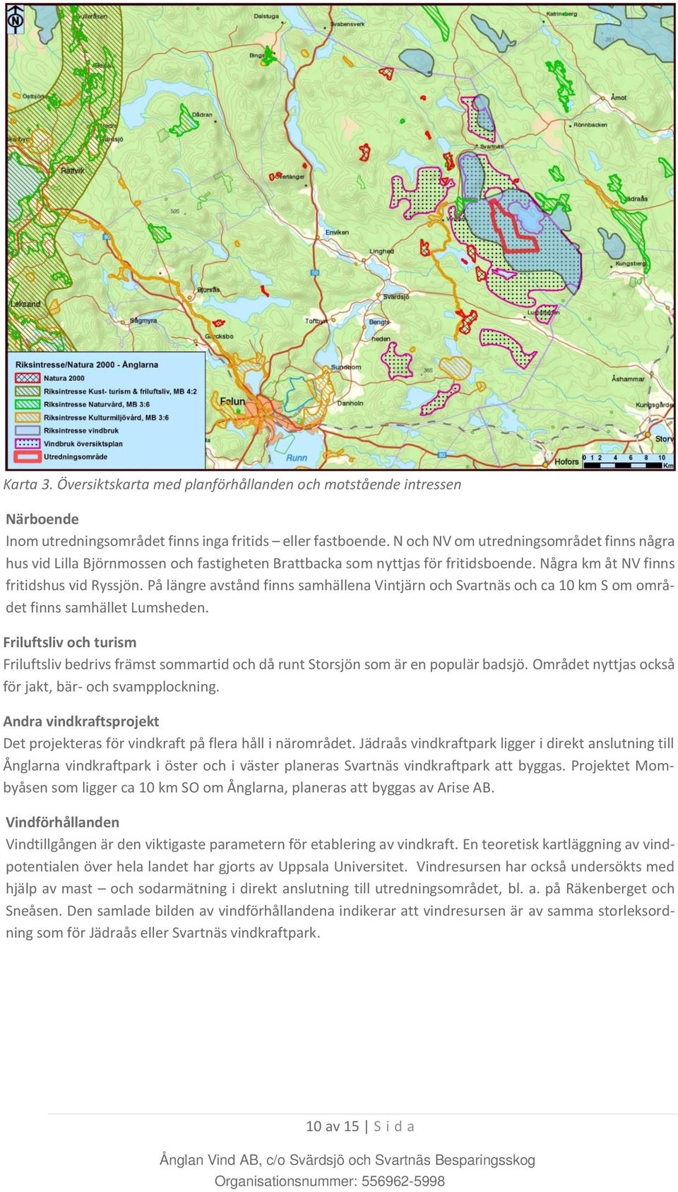 På längre avstånd finns samhällena Vintjärn och Svartnäs och ca 10 km S om området finns samhället Lumsheden.