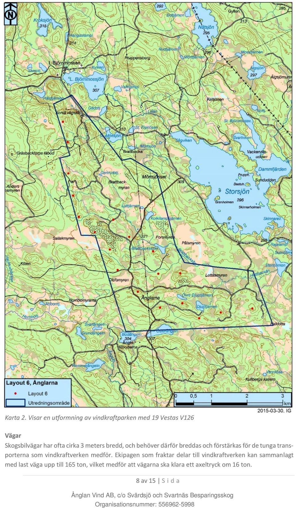 meters bredd, och behöver därför breddas och förstärkas för de tunga transporterna som