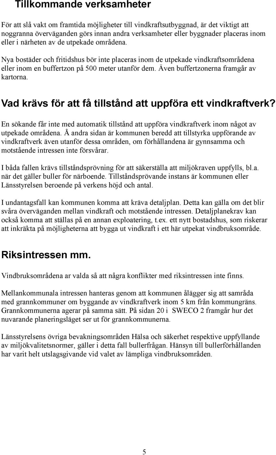 Även buffertzonerna framgår av kartorna. Vad krävs för att få tillstånd att uppföra ett vindkraftverk?