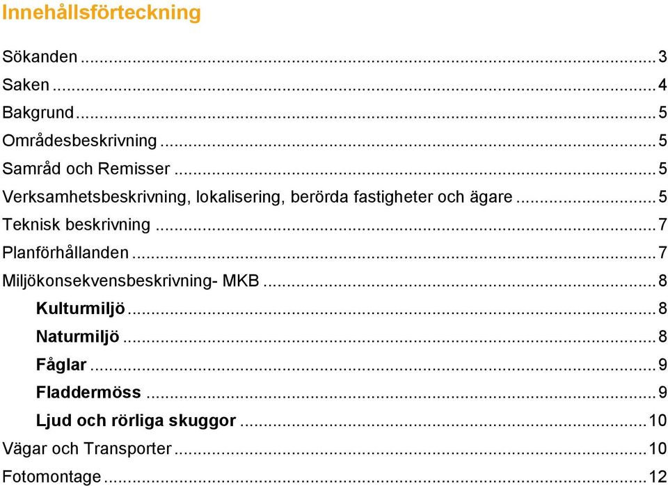 .. 5 Teknisk beskrivning... 7 Planförhållanden... 7 Miljökonsekvensbeskrivning- MKB... 8 Kulturmiljö.