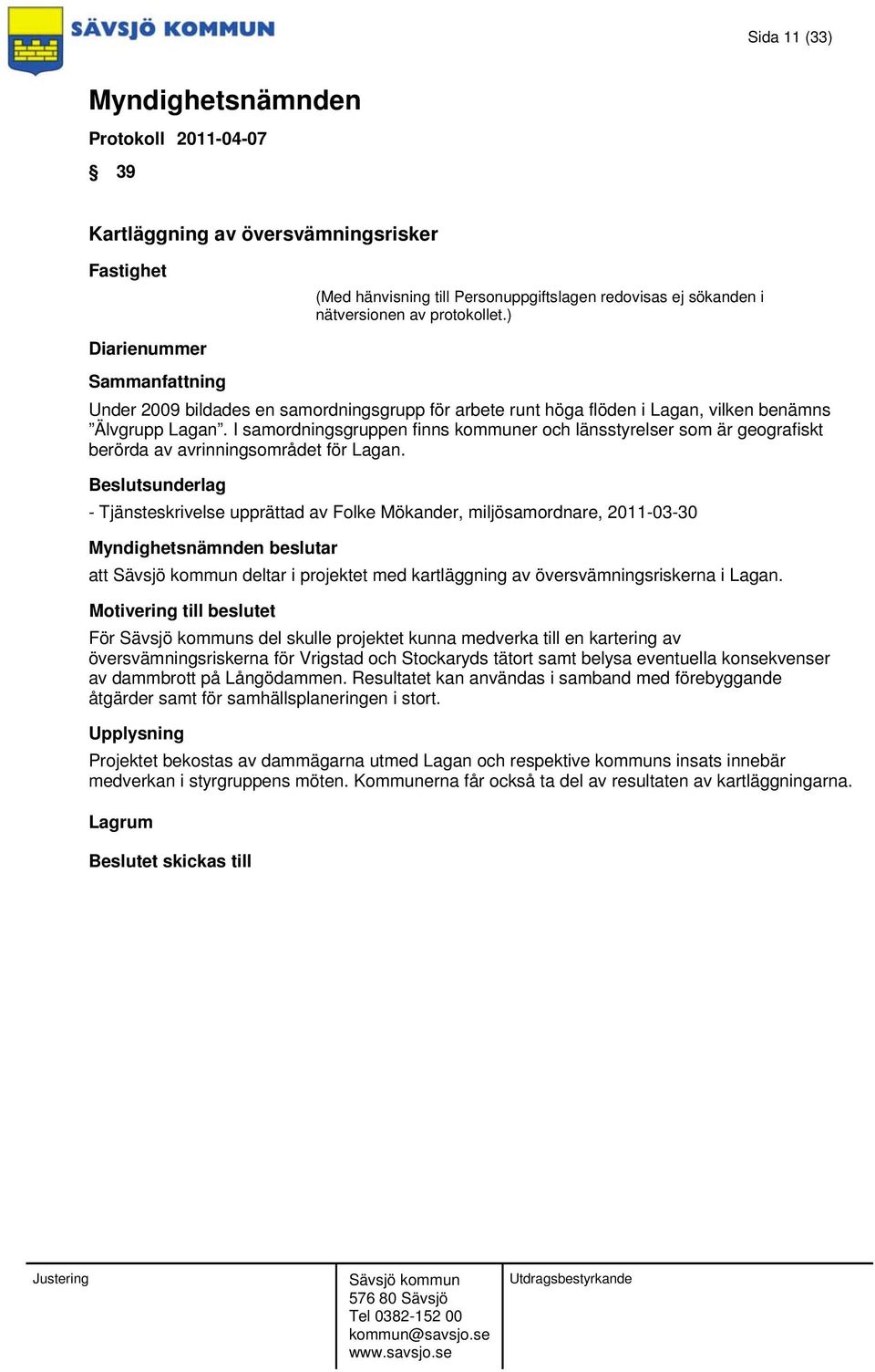 - Tjänsteskrivelse upprättad av Folke Mökander, miljösamordnare, 2011-03-30 beslutar att deltar i projektet med kartläggning av översvämningsriskerna i Lagan.