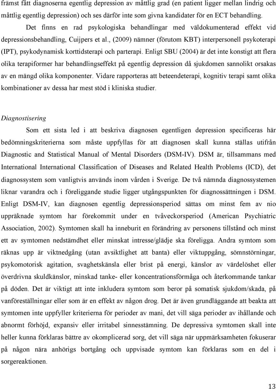 , (2009) nämner (förutom KBT) interpersonell psykoterapi (IPT), psykodynamisk korttidsterapi och parterapi.