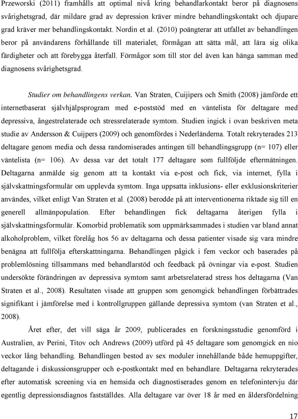 (2010) poängterar att utfallet av behandlingen beror på användarens förhållande till materialet, förmågan att sätta mål, att lära sig olika färdigheter och att förebygga återfall.