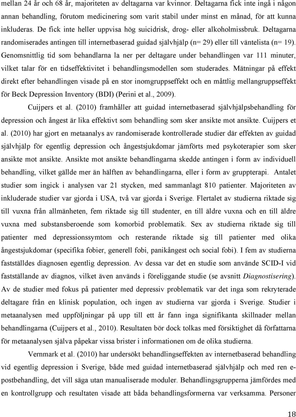 Genomsnittlig tid som behandlarna la ner per deltagare under behandlingen var 111 minuter, vilket talar för en tidseffektivitet i behandlingsmodellen som studerades.