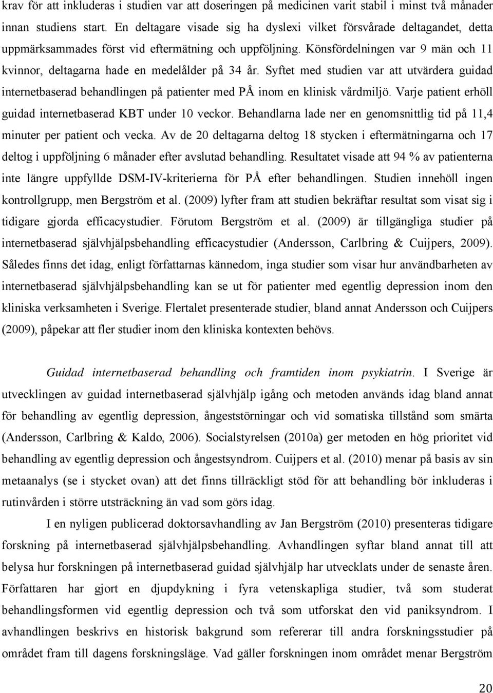 Könsfördelningen var 9 män och 11 kvinnor, deltagarna hade en medelålder på 34 år.