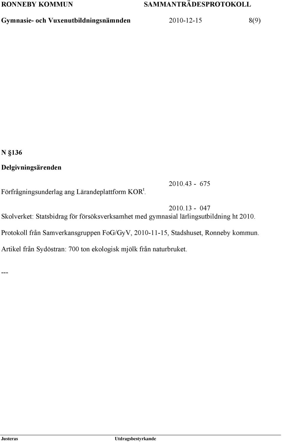 13-047 Skolverket: Statsbidrag för försöksverksamhet med gymnasial lärlingsutbildning ht 2010.