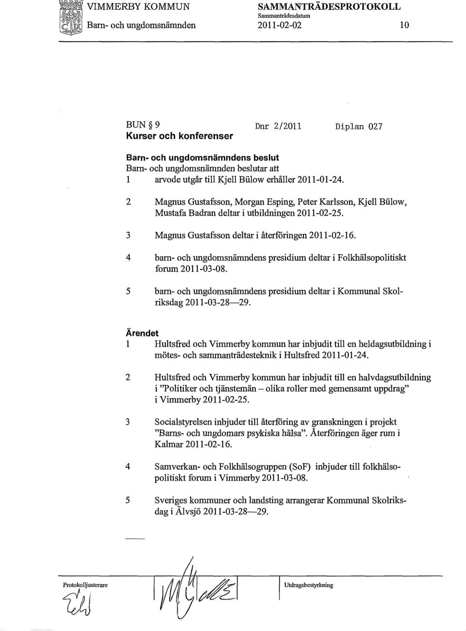 3 Magnus Gustafsson deltar i återföringen 2011-02-16. 4 barn- och ungdomsnämndens presidium deltar i Folkhälsopolitiskt forum 2011-03-08.