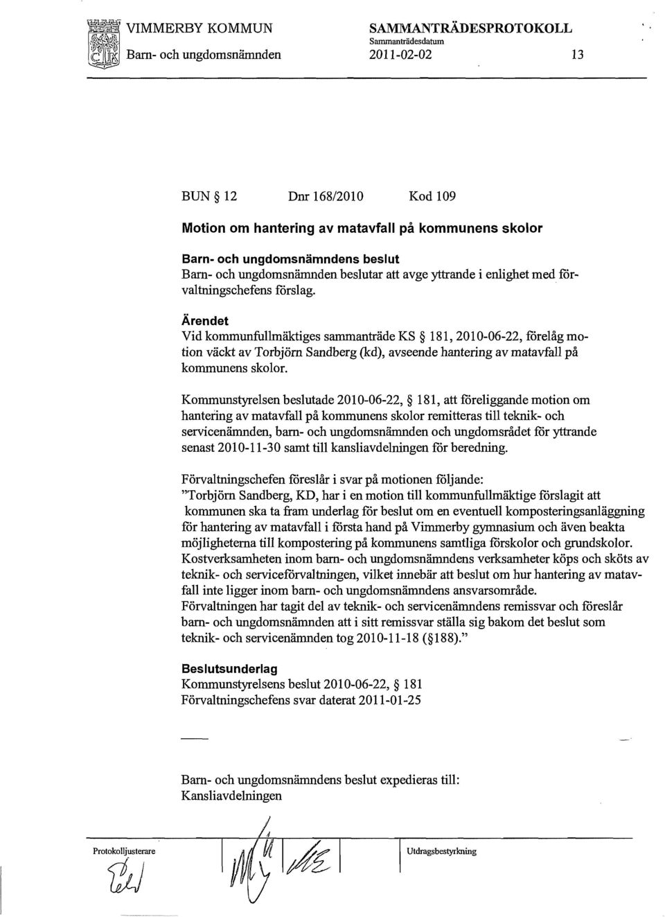 Ärendet Vid kommunfullmäktiges sammanträde KS 181,2010-06-22, förelåg motion väckt av Torbjörn Sandberg (kd), avseende hantering av matavfall på kommunens skolor.