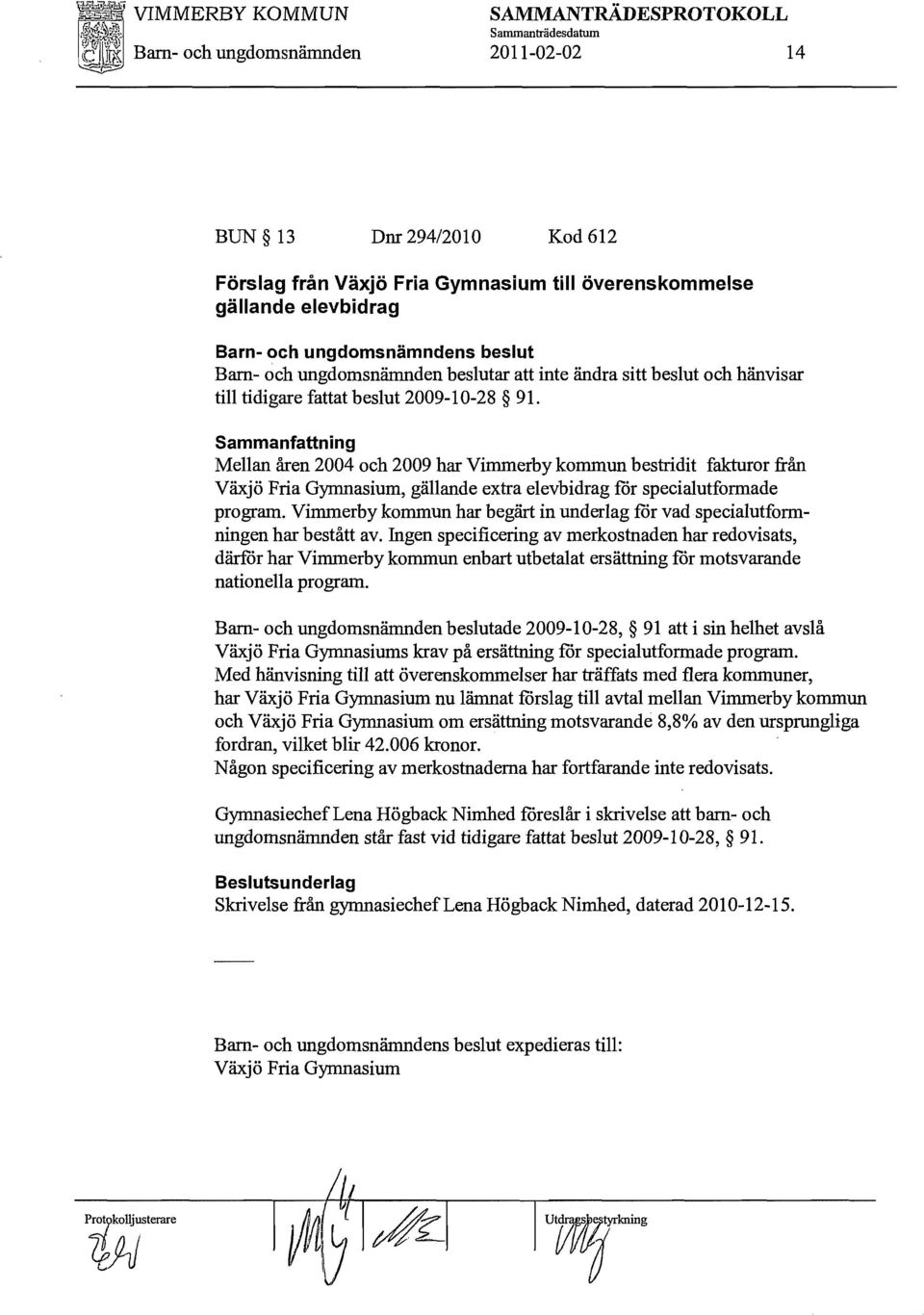 Sammanfattning Mellan åren 2004 och 2009 har Vimmerby kommun bestridit fakturor från Växjö Fria Gymnasium, gällande extra elevbidrag för specialutformade program.