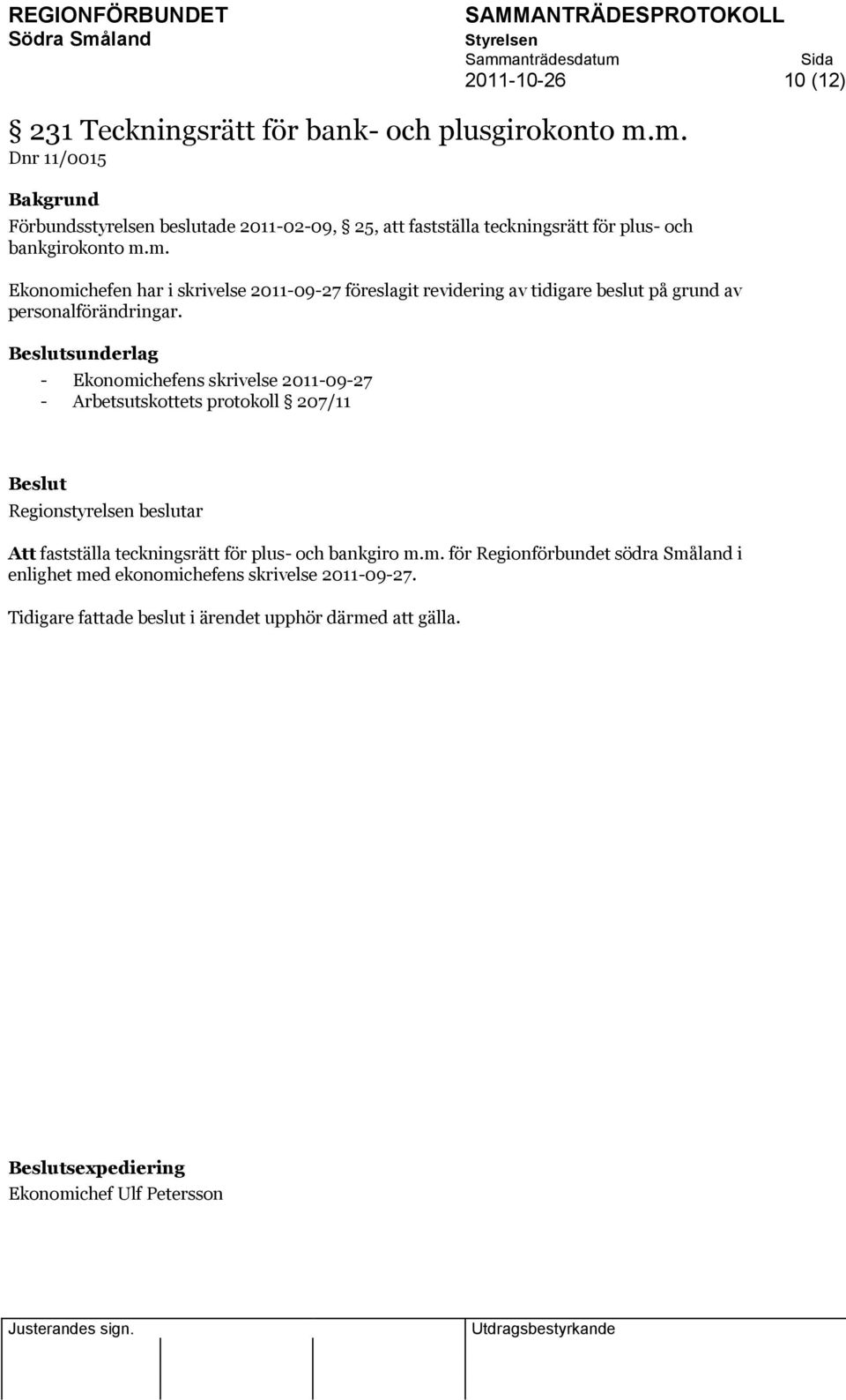 sunderlag - Ekonomichefens skrivelse 2011-09-27 - Arbetsutskottets protokoll 207/11 Att fastställa teckningsrätt för plus- och bankgiro m.m. för Regionförbundet södra Småland i enlighet med ekonomichefens skrivelse 2011-09-27.