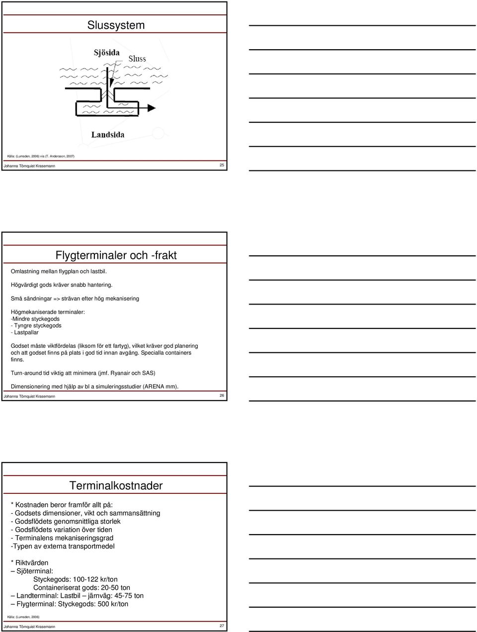 planering och att godset finns på plats i god tid innan avgång. Specialla containers finns. Turn-around tid viktig att minimera (jmf.