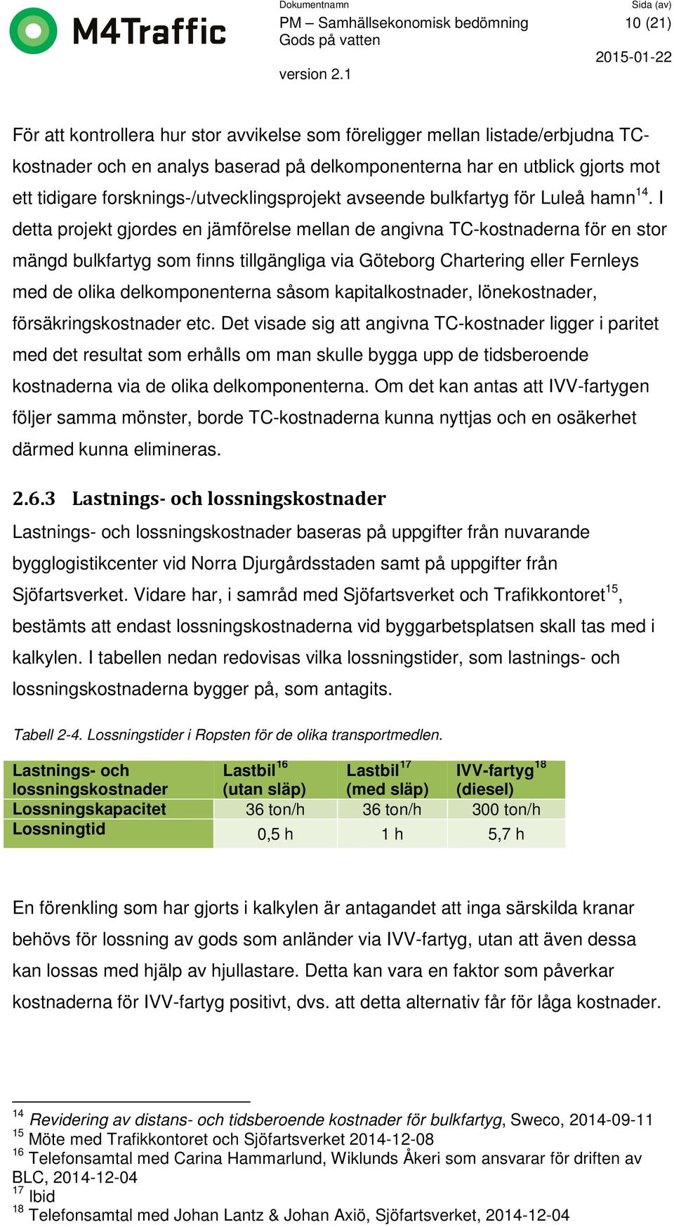 I detta projekt gjordes en jämförelse mellan de angivna TC-kostnaderna för en stor mängd bulkfartyg som finns tillgängliga via Göteborg Chartering eller Fernleys med de olika delkomponenterna såsom