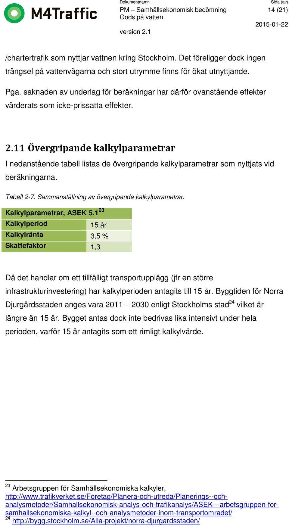 11 Övergripande kalkylparametrar I nedanstående tabell listas de övergripande kalkylparametrar som nyttjats vid beräkningarna. Tabell 2-7. Sammanställning av övergripande kalkylparametrar.