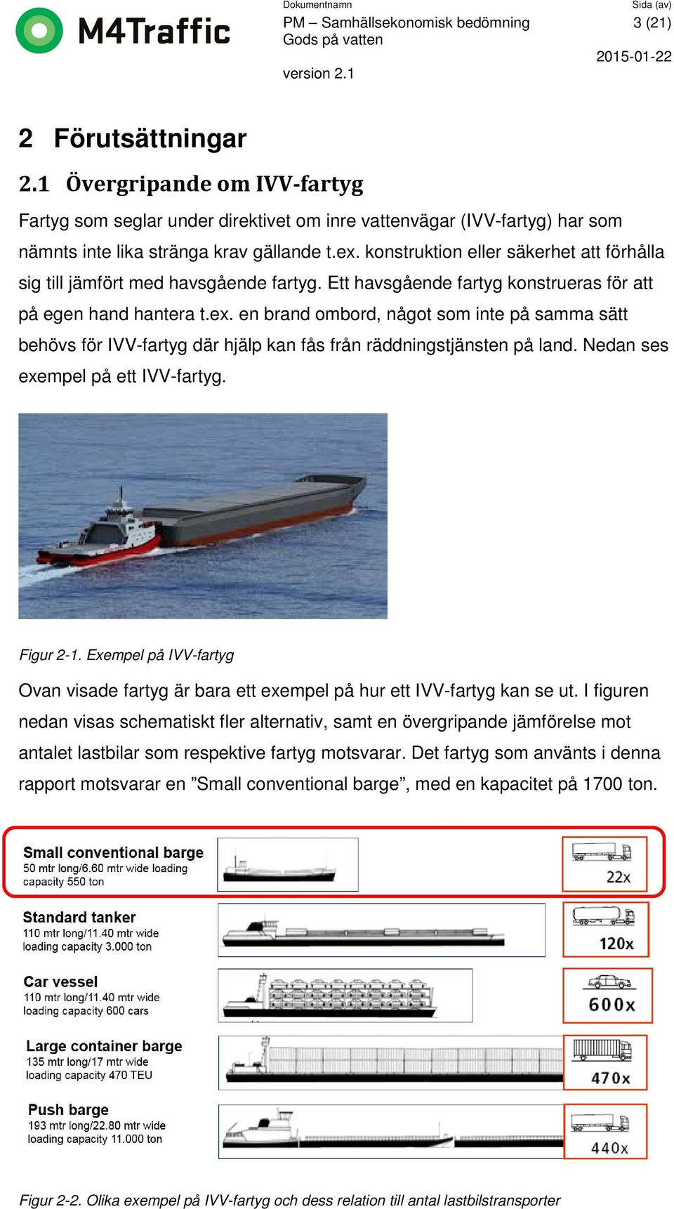 en brand ombord, något som inte på samma sätt behövs för IVV-fartyg där hjälp kan fås från räddningstjänsten på land. Nedan ses exempel på ett IVV-fartyg. Figur 2-1.