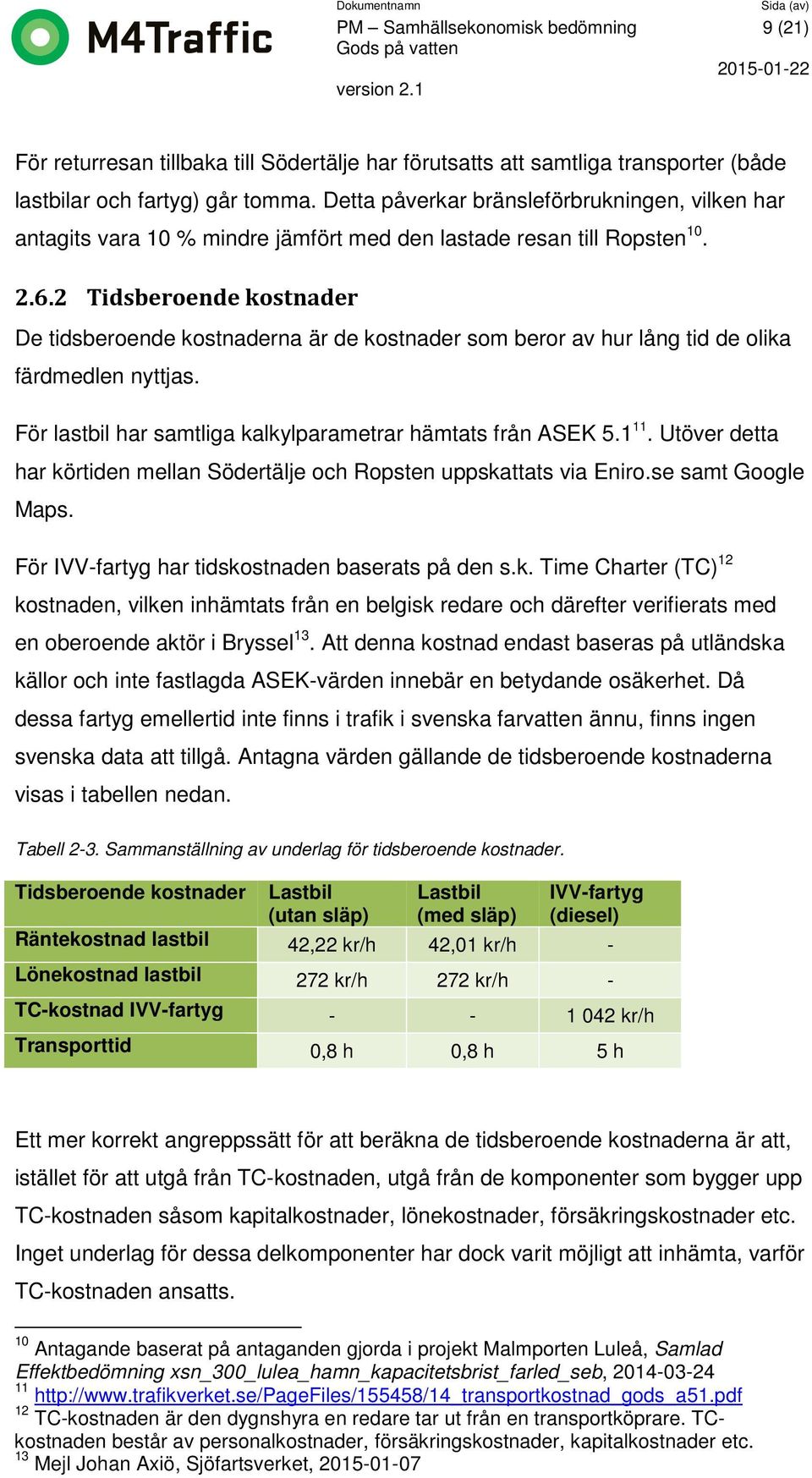 2 Tidsberoende kostnader De tidsberoende kostnaderna är de kostnader som beror av hur lång tid de olika färdmedlen nyttjas. För lastbil har samtliga kalkylparametrar hämtats från ASEK 5.1 11.