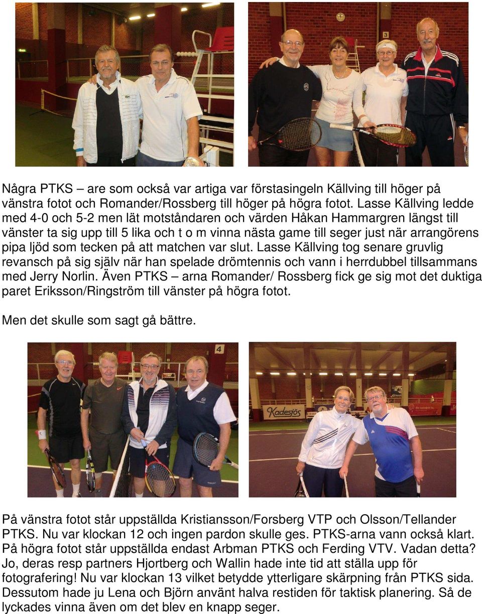 som tecken på att matchen var slut. Lasse Källving tog senare gruvlig revansch på sig själv när han spelade drömtennis och vann i herrdubbel tillsammans med Jerry Norlin.