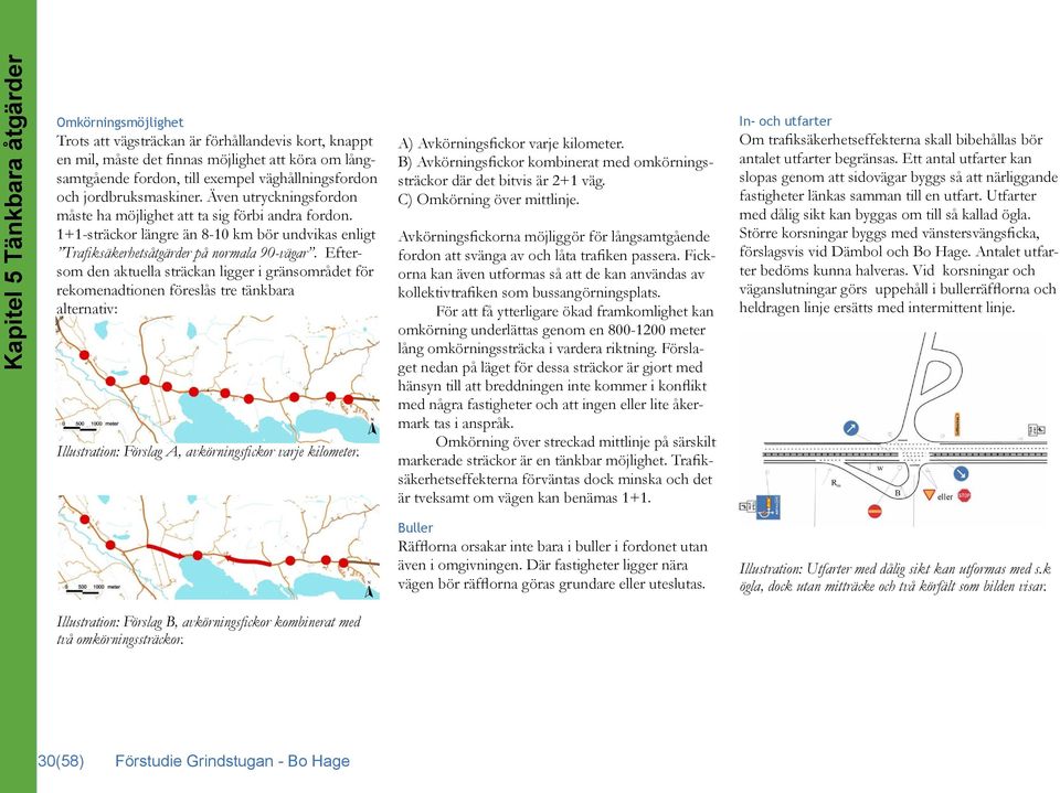 1+1-sträckor längre än 8-10 km bör undvikas enligt Trafiksäkerhetsåtgärder på normala 90-vägar.